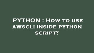 PYTHON : How to use awscli inside python script?