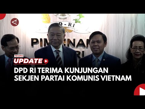 Sekjen Partai Komunis Vietnam Berkunjung ke DPR RI, Tingkatkan Kerja Sama Parlemen