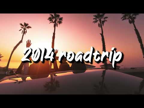 2014 roadtrip vibes ~nostalgia playlist