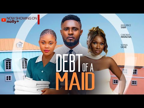 DEBT OF A MAID - CHIOMA NWAOHA, MAURICE SAM, SONIA UCHE 2024 Latest Nigerian Movies