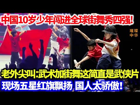 中国10岁少年巴黎街舞秀用武术加街舞震撼全场！老外现场尖叫：“这哪是街舞？简直是武侠片！”闯进全球四强！五星红旗飘扬的那一刻太骄傲了！#街舞 #武术 #泱泱中华