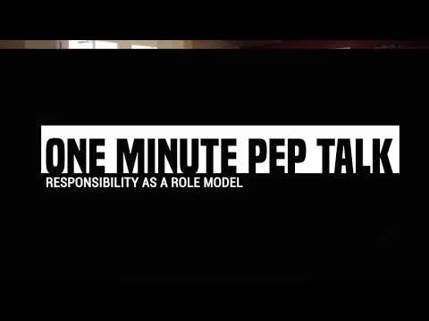 One minute Pep Talk - Responsibility as a role model.