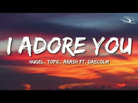 I ADORE YOU (Lyrics) - HUGEL, Topic, Arash ft. Daecolm