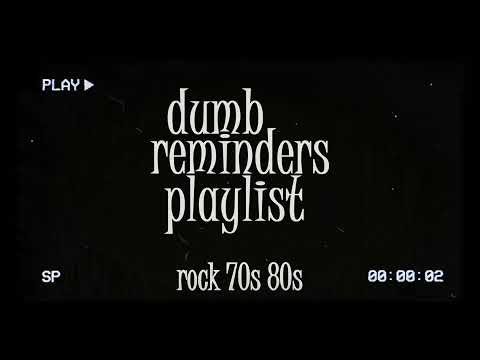 dumb reminders playlist - rock 70s 80s