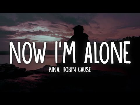 Kina, Robin Cause - Now I'm Alone (Lyrics)