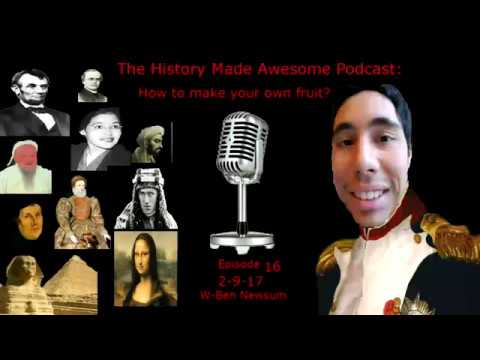 The History Made Awesome podcast: episode 16 " How to Make Your own Fruit?" 2-12-18 w-Ben Newsum