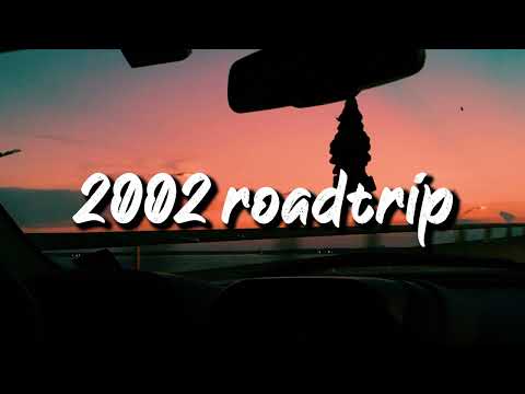 2002 roadtrip vibes ~nostalgia playlist