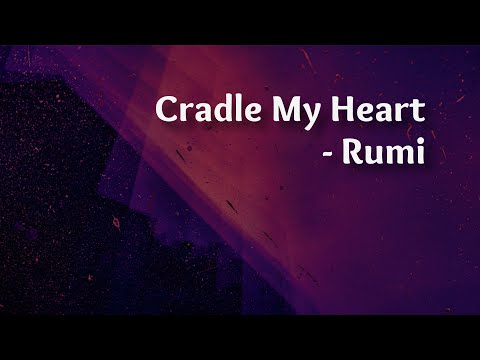 Cradle my heart - Rumi