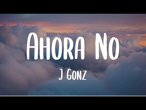 J Gonz - Ahora no