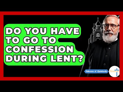 Do You Have To Go To Confession During Lent? - Followers Of Christianity