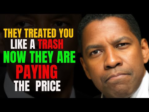 THEY TREATED YOU LIKE A TRASH,NOW THY'RE PAYING THE PRICE - DENZEL WASHINGTON MOTIVATION