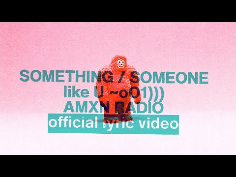 SOMETHING / SOMEONE like U ~oO1))) (official lyric video) | AMXNRADIO & Joel Houston