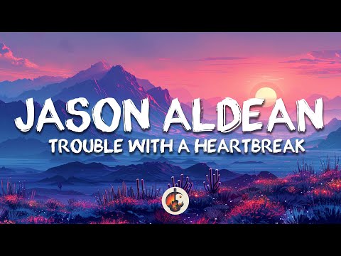 Jason Aldean - Trouble With A Heartbreak (Lyrics)