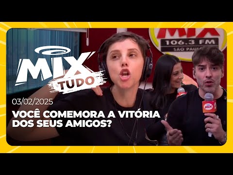 Você comemora a vitória dos seus amigos? - Mix Tudo #AoVivo 03.02