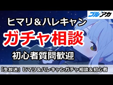 【ブルアカ生放送】ヒマリ＆ハレキャンガチャ相談＆初心者なんでも相談放送