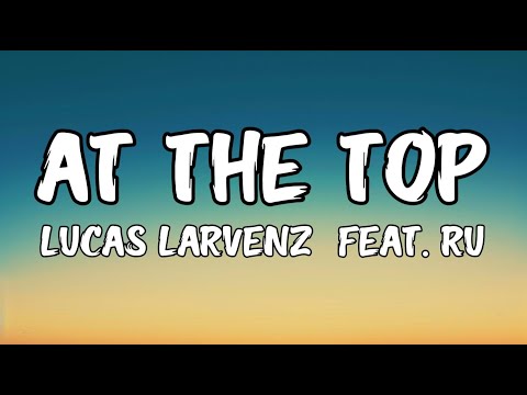 Lucas Larvenz - At The Top (Lyrics) feat. Ru