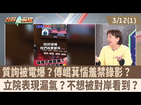 質詢被電爆？傅崐萁惱羞禁錄影？  立院表現漏氣？不想被對岸看到？【台灣最前線 重點摘要】2025.03.12(1)