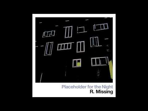 R. Missing - Placeholder for the Night