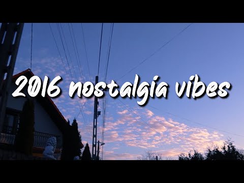 2016 nostalgia vibes ~throwback playlist