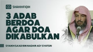 3 Adab Berdoa Agar Doa Dikabulkan - Syaikh Sa'ad bin Nashir Asy-Syatsri