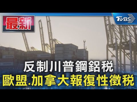 反制川普鋼鋁稅 歐盟 加拿大報復性徵稅｜TVBS新聞 @TVBSNEWS01