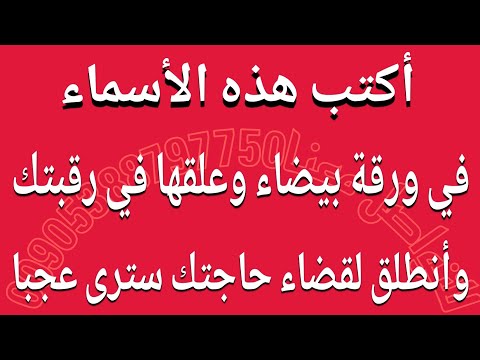 أكتب هذه الأسماء في ورقة بيضاء وعلقها في رقبتك وأنطلق لتحقيق غايتك أو قضاء حاجتك سترى عجبا