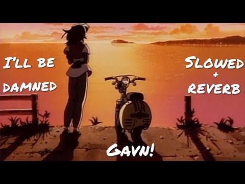 i’ll be damned (slowed + reverb) - gavn!