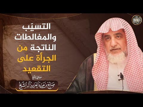 التسيّب والمغالطات الناتجة من الجرأة على التقعيد | الشيخ صالح آل الشيخ