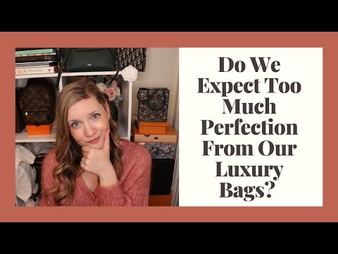 Do We Expect Too Much Perfection From Our Luxury Bags?