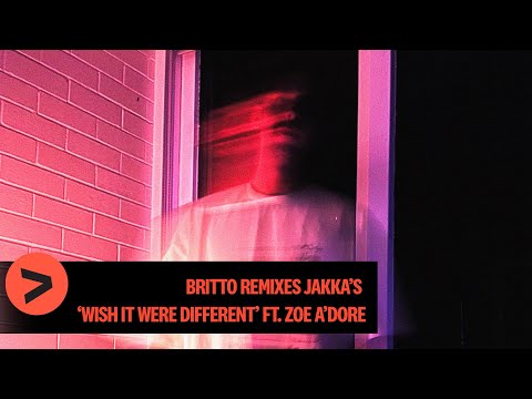 Jakka - WISH IT WERE DIFFERENT feat. Zoe A'dore (Britto Remix) (Official Music Visualiser)