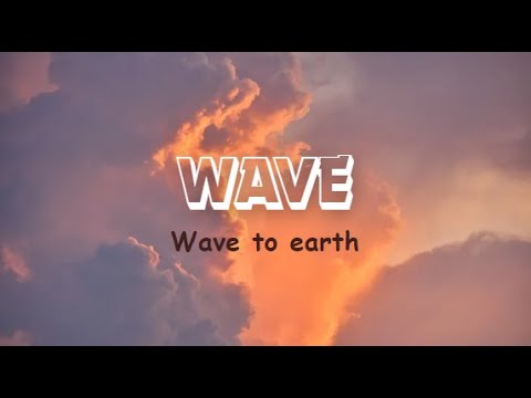 Wave to earth - WAVE ( lyrics )