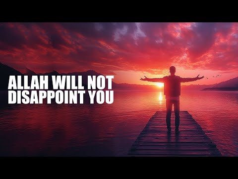 ALLAH WILL NOT DISAPPOINT YOU