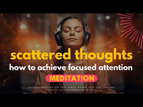 Scattered Thoughts - Guided Meditation for Inner Peace and Cultivating Clarity in a Distracted World