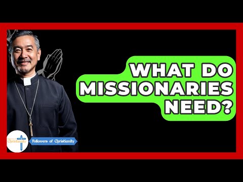 What Do Missionaries Need? - Followers Of Christianity