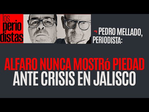 #Entrevista ¬ Alfaro nunca mostró piedad ante la crisis humanitaria que vive Jalisco: Mellado