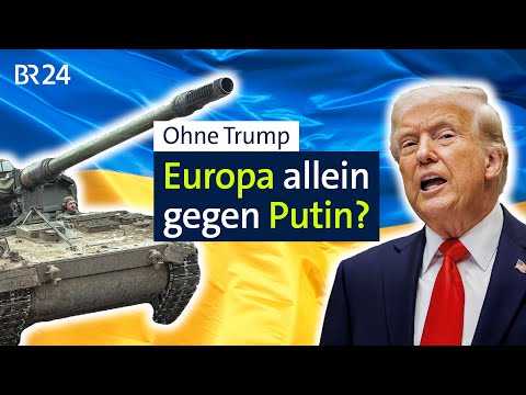 Ohne Trump - Europa alleine gegen Putin? | BR24