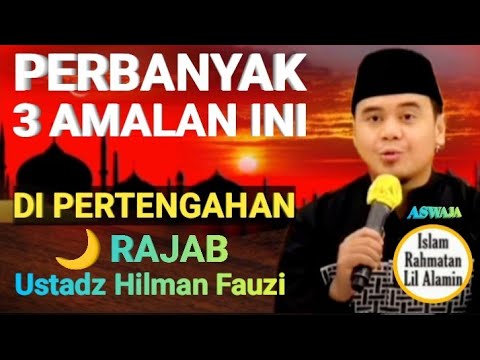 Perbanyak 3 Amalan Ini di Bulan Rajab, Keutamaannya Luar Biasa | Ustadz Hilman Fauzi