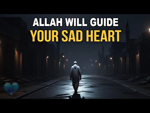 ALLAH WILL GUIDE YOUR SAD HEART