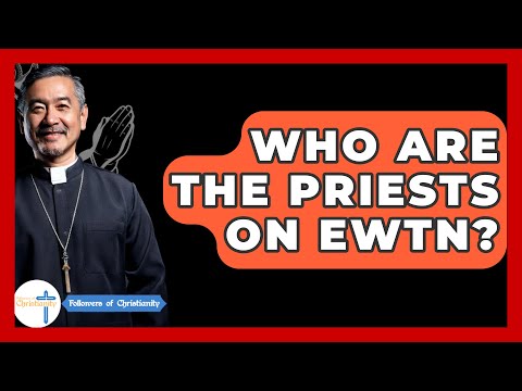 Who Are The Priests On EWTN? - Followers Of Christianity