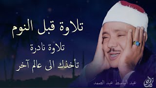 تلاوة قبل النوم بصوت القارئ عبد الباسط عبد الصمد || تلاوة هادئة مريحة للقلب ❤️ هدوء وراحة وسكينة