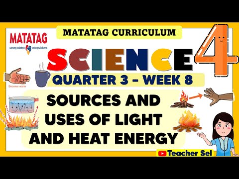 SCIENCE 4 QUARTER 3 WEEK 8 MATATAG - SOURCES AND USES OF LIGHT AND HEAT ENERGY