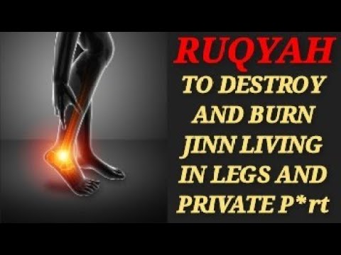 POWERFUL RUQYAH TO DESTROY AND BURN JINN LIVING IN LEGS AND PRIVATE P*rt .