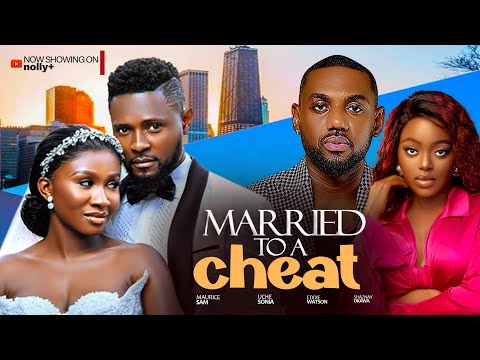 MARRIED TO A CHEAT -  MAURICE SAM, SONIA UCHE, UCHE MONTANA 2024 LATEST NIGERIAN MOVIES