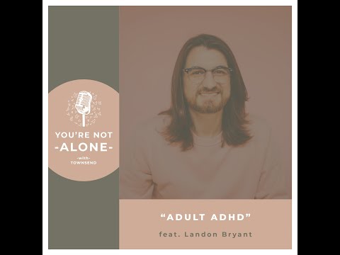 You're Not Alone With Townsend Podcast | Ep110 - Adult ADHD feat. Landon Bryant