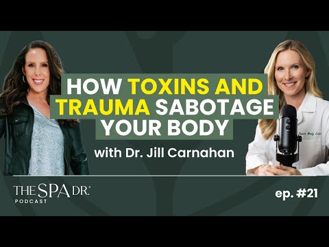 Toxins, Trauma, Transformation: Dr. Jill Carnahan on Healing Inside Out | The Spa Dr. Podcast Ep. 21