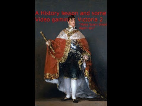 A History lesson and some video Gamin: Victoria 2 Ep1 of "Make Spain Great Again"