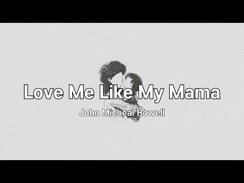 우리 엄마처럼 나를 사랑해 줄 사람을 원해 :John Micheal Howell - Love Me Like My Mama [가사/lyrics/해석]