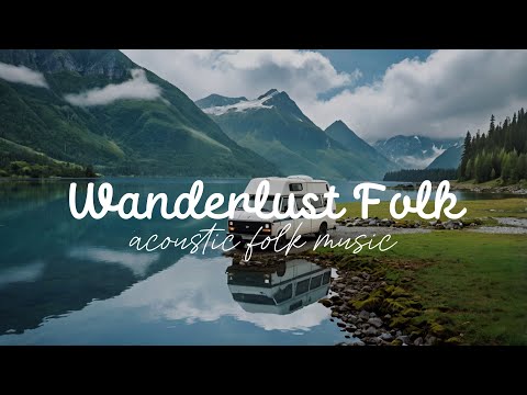 Wanderlust Folk - Best Acoustic Folk Music for Relaxing & Road Trips