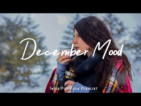 December Mood | Songs make you feel Better mood in Winter | Best Indie/Pop/Folk/Acoustic Playlist