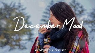 December Mood | Songs make you feel Better mood in Winter | Best Indie/Pop/Folk/Acoustic Playlist